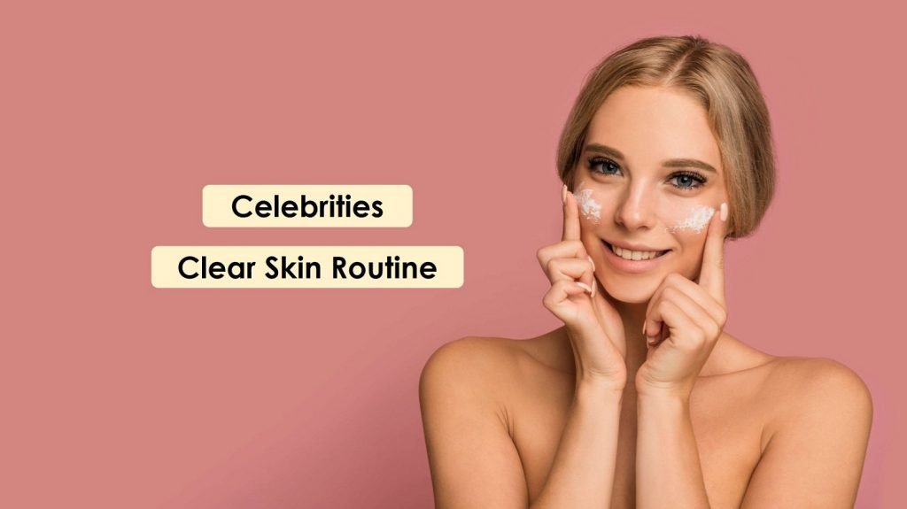 8 Celebrity Skin Care Routine That Everyone Should Follow Buzztify