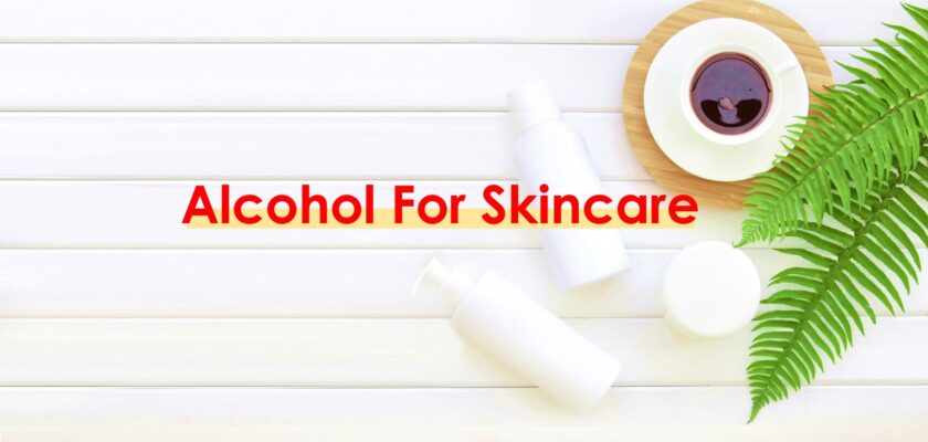 Alcohol for skincare, denat alcohol is good for skin